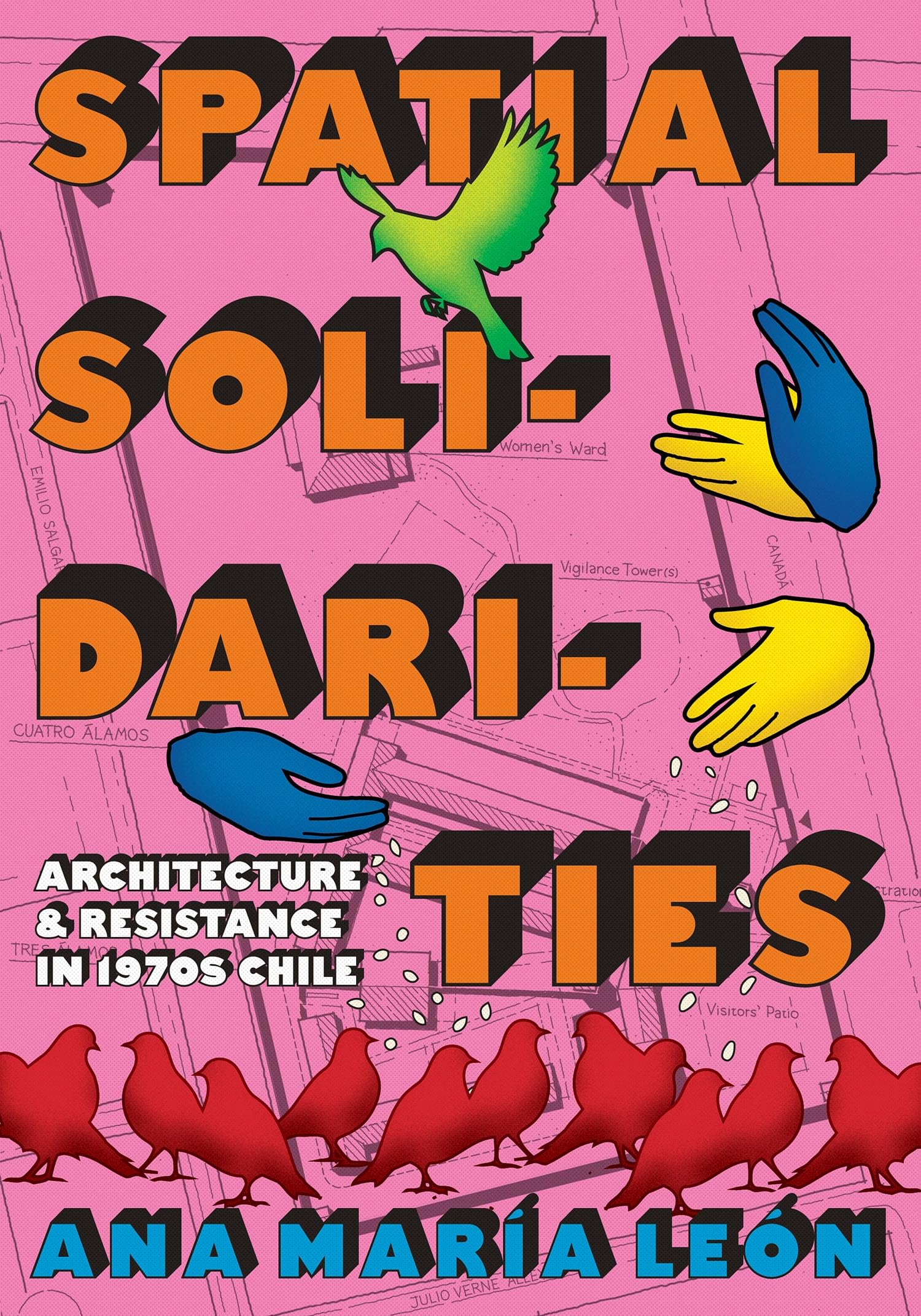 Spatial Solidarities: Architecture and Resistance in 1970s Chile (Culture Politics & the Built Environment)