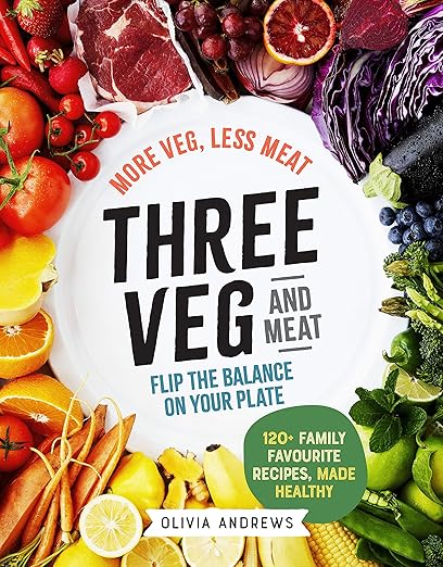 Three Veg and Meat: More Veg, Less Meat, Flip the Balance on Your Plate - 120+ Family Favourite Recipes, Made Healthy