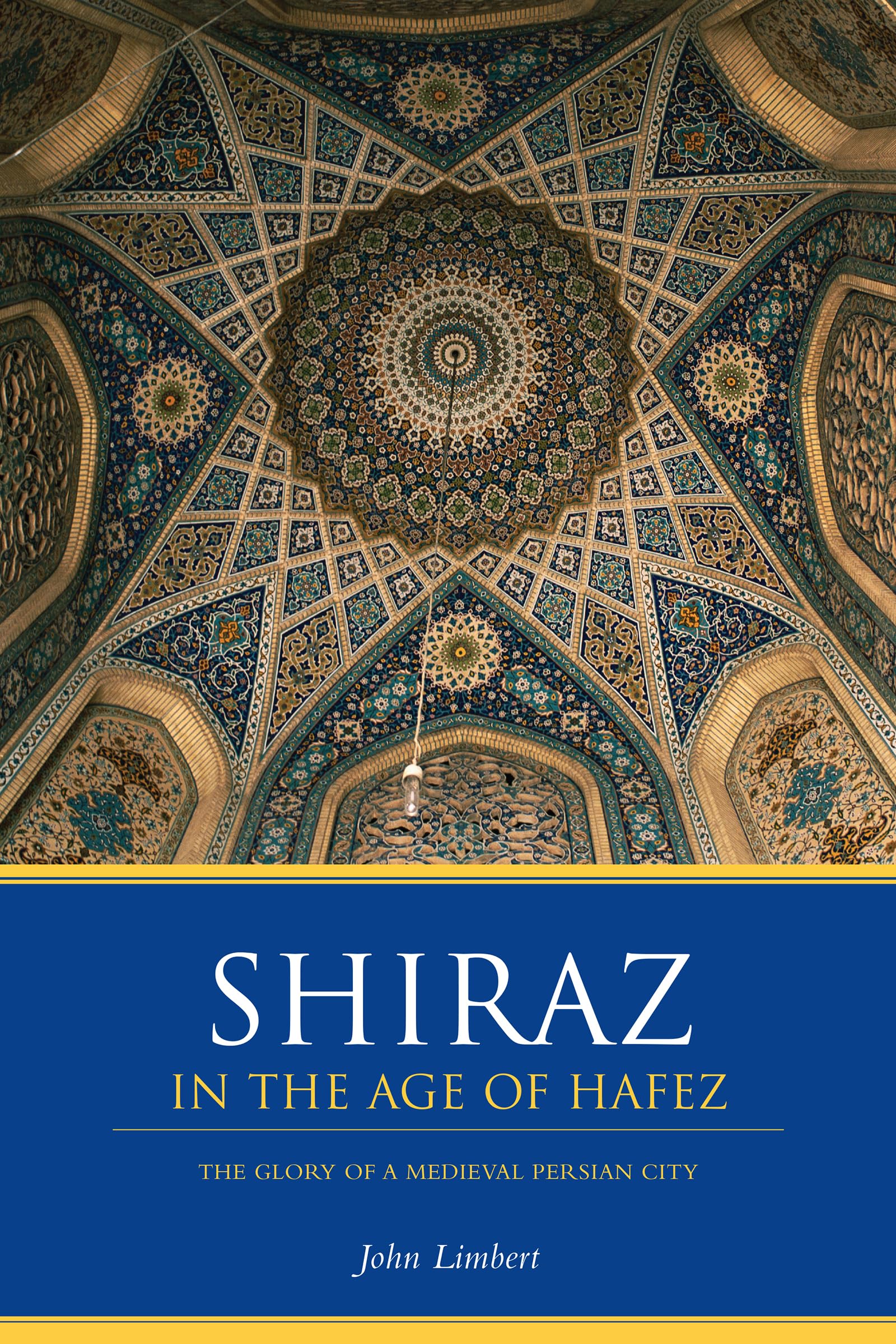 Shiraz in the Age of Hafez: The Glory of a Medieval Persian City (Publications on the Near East)