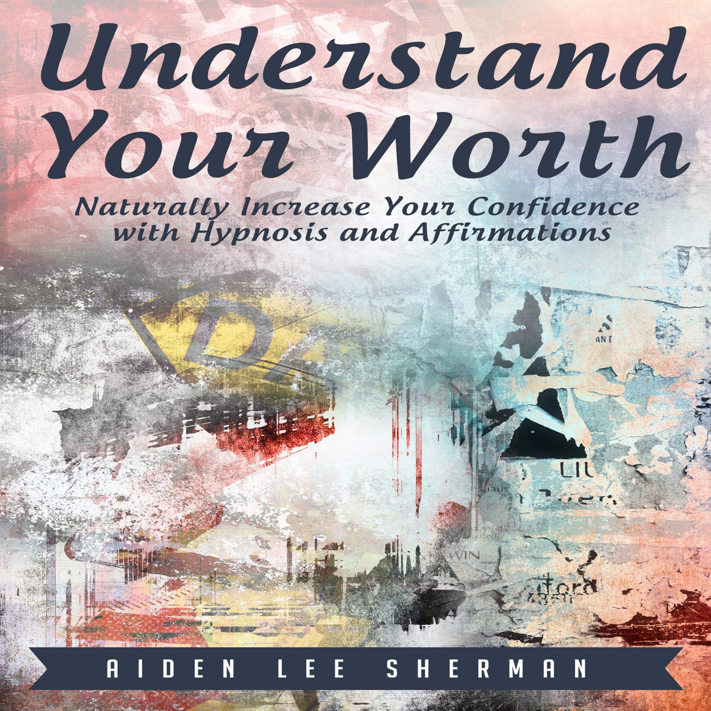 Understand Your Worth: Naturally Increase Your Confidence with Hypnosis and Affirmations