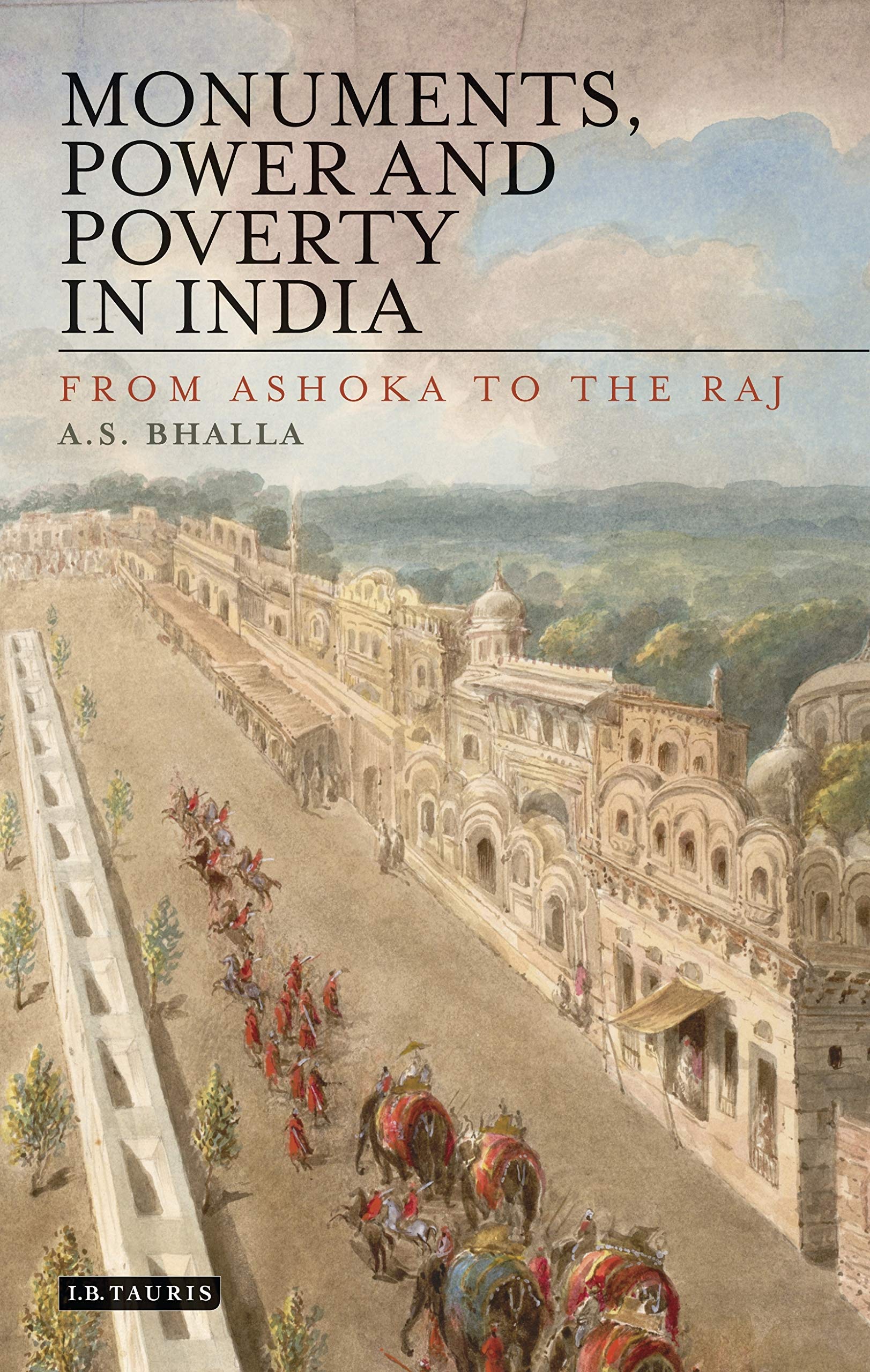 Monuments Power and Poverty in India: From Ashoka to the Raj (International Library of Colonial History, 19)