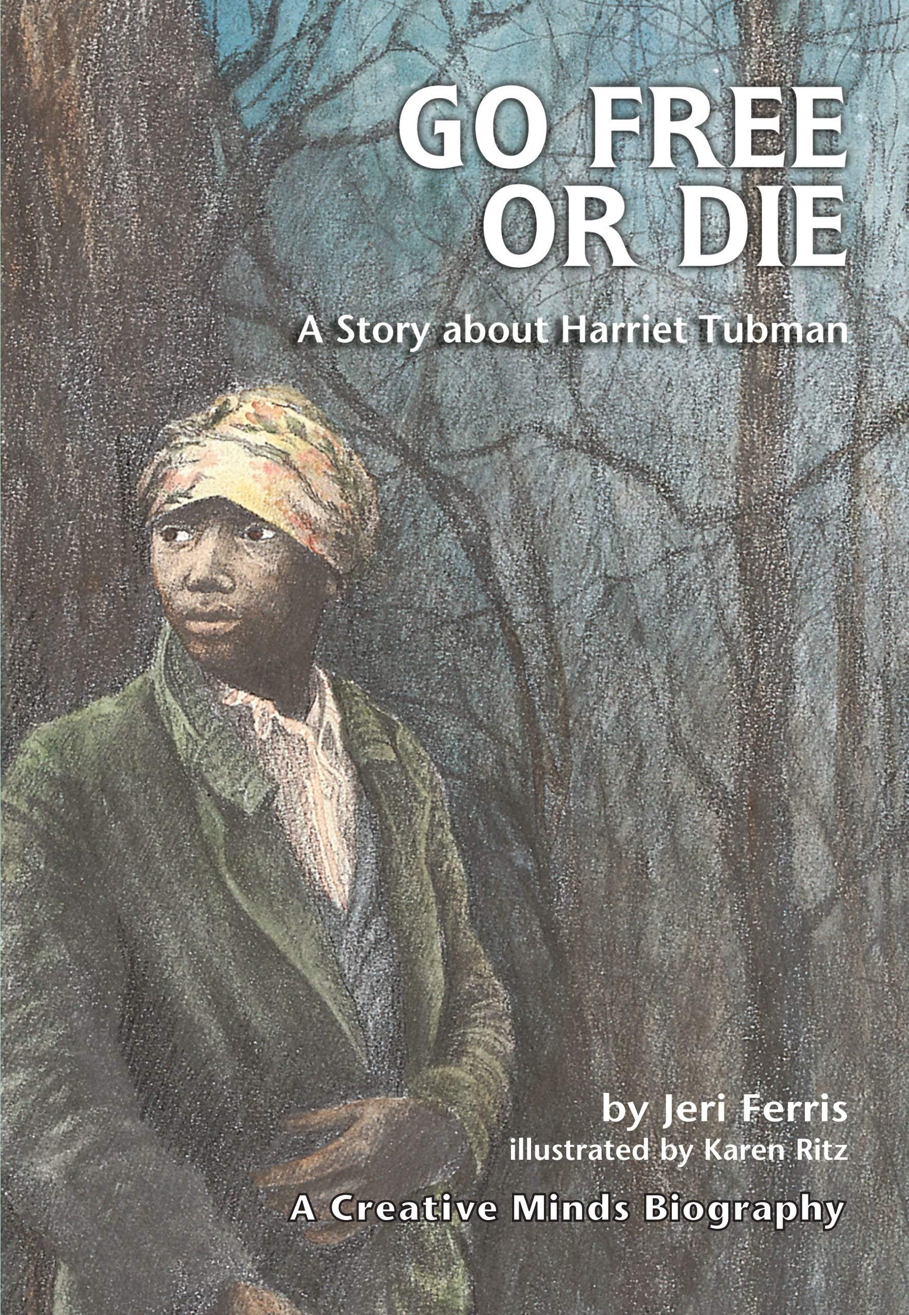 Go Free or Die: A Story about Harriet Tubman (Creative Minds Biographies)