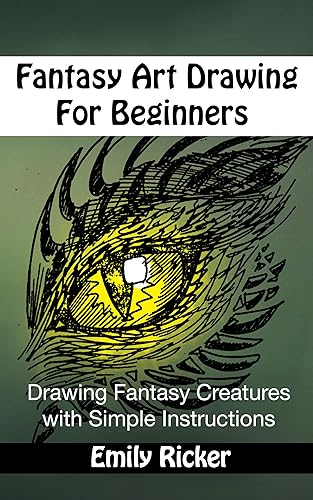 Fantasy Art Drawing For Beginners: Drawing Fantasy Creatures with Simple Instructions (Fantasy Drawing Book 1)