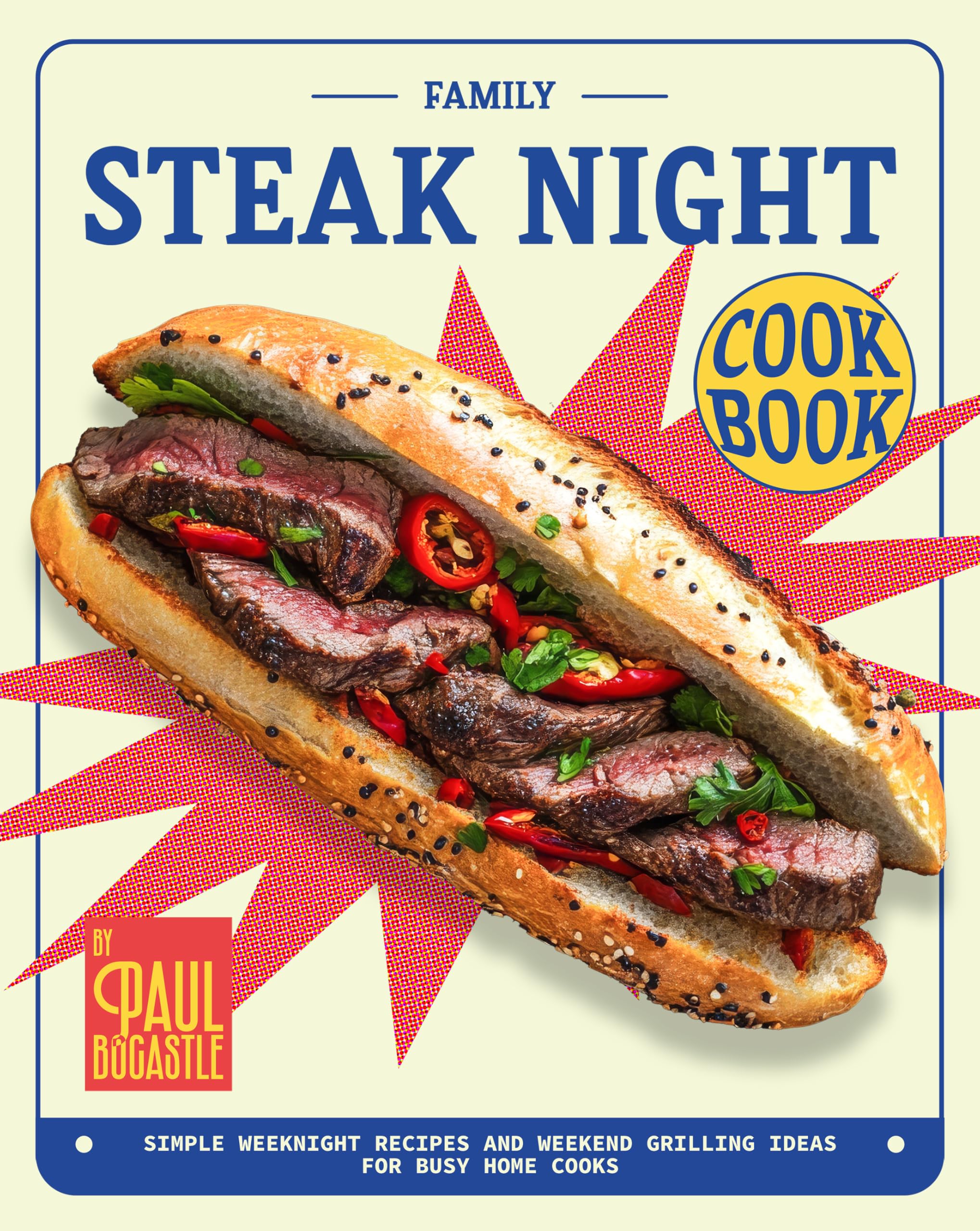 Family Steak Night Cookbook: Simple Weeknight Recipes and Weekend Grilling Ideas for Busy Home Cooks