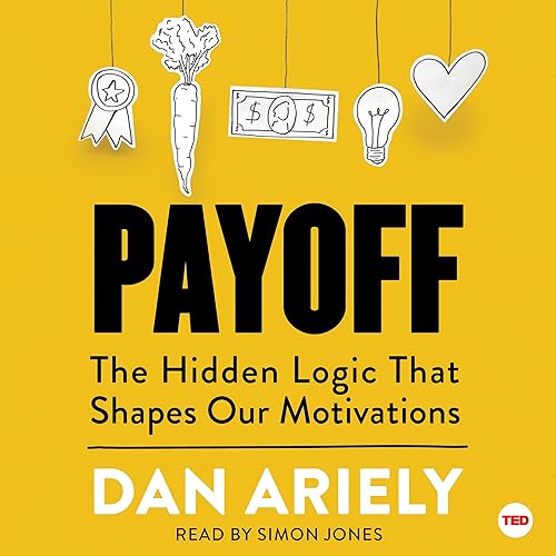 Payoff: The Hidden Logic That Shapes Our Motivations
