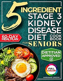 The 5 Ingredient Stage 3 Kidney Disease Diet Cookbook for Seniors: 15 minute, Delicious & Nutritious Meals: 60-Day Renal Meal Plan to Manage CKD and Avoid Dialysis (Kidney 101 2)