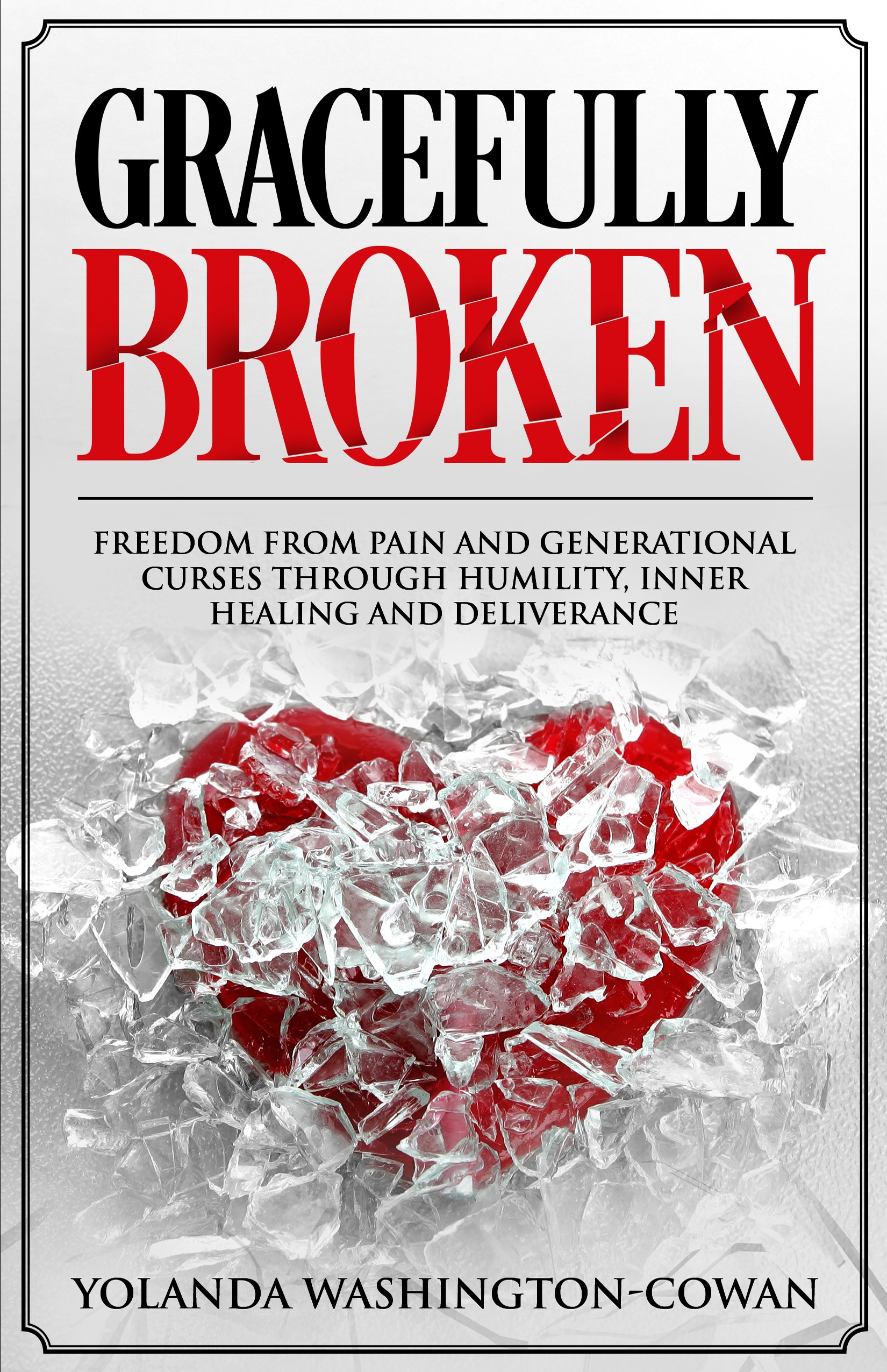 GRACEFULLY BROKEN: FREEDOM FROM PAIN AND GENERATIONAL CURSES THROUGH HUMILITY, INNER HEALING AND DELIVERANCE