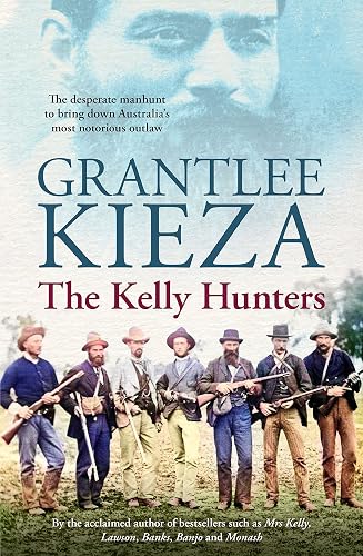 The Kelly Hunters: The gripping true story of the desperate manhunt to bring down Australia's most notorious outlaw, from the bestselling award-winning author of MRS KELLY, BANJO and SISTER VIV