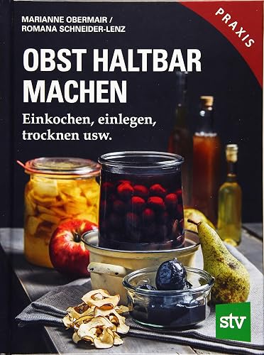 Obst haltbar machen: Einkochen, einlegen, trocknen usw.; Praxisbuch