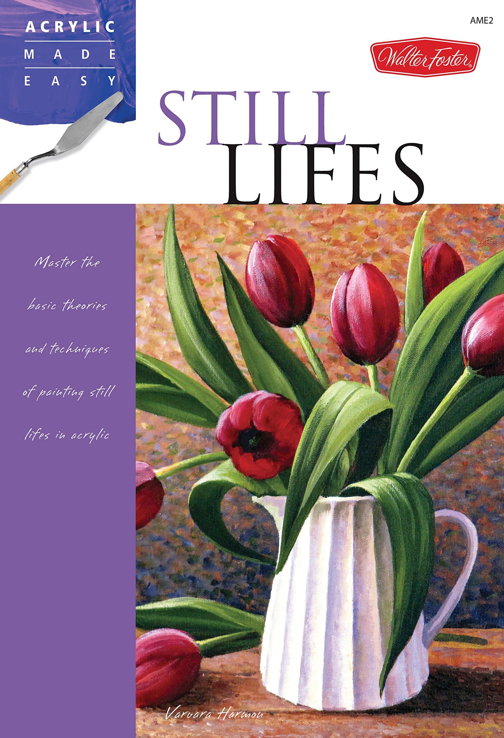 Still Lifes: Master the basic theories and techniques of painting still lifes in acrylic (Acrylic Made Easy)