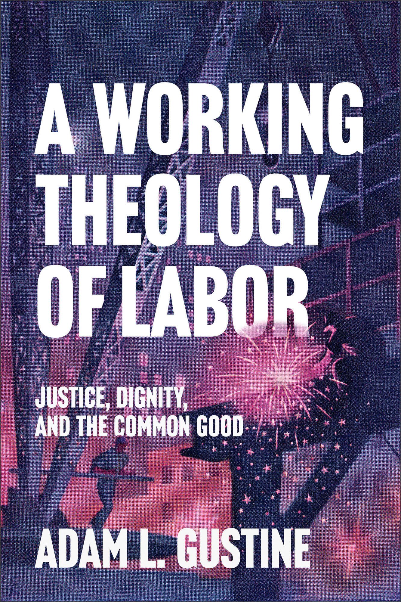 A Working Theology of Labor: Justice, Dignity, and the Common Good