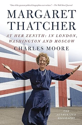Margaret Thatcher At Her Zenith In London, Washington and Moscow (Authorized Biography of Margaret Thatcher)