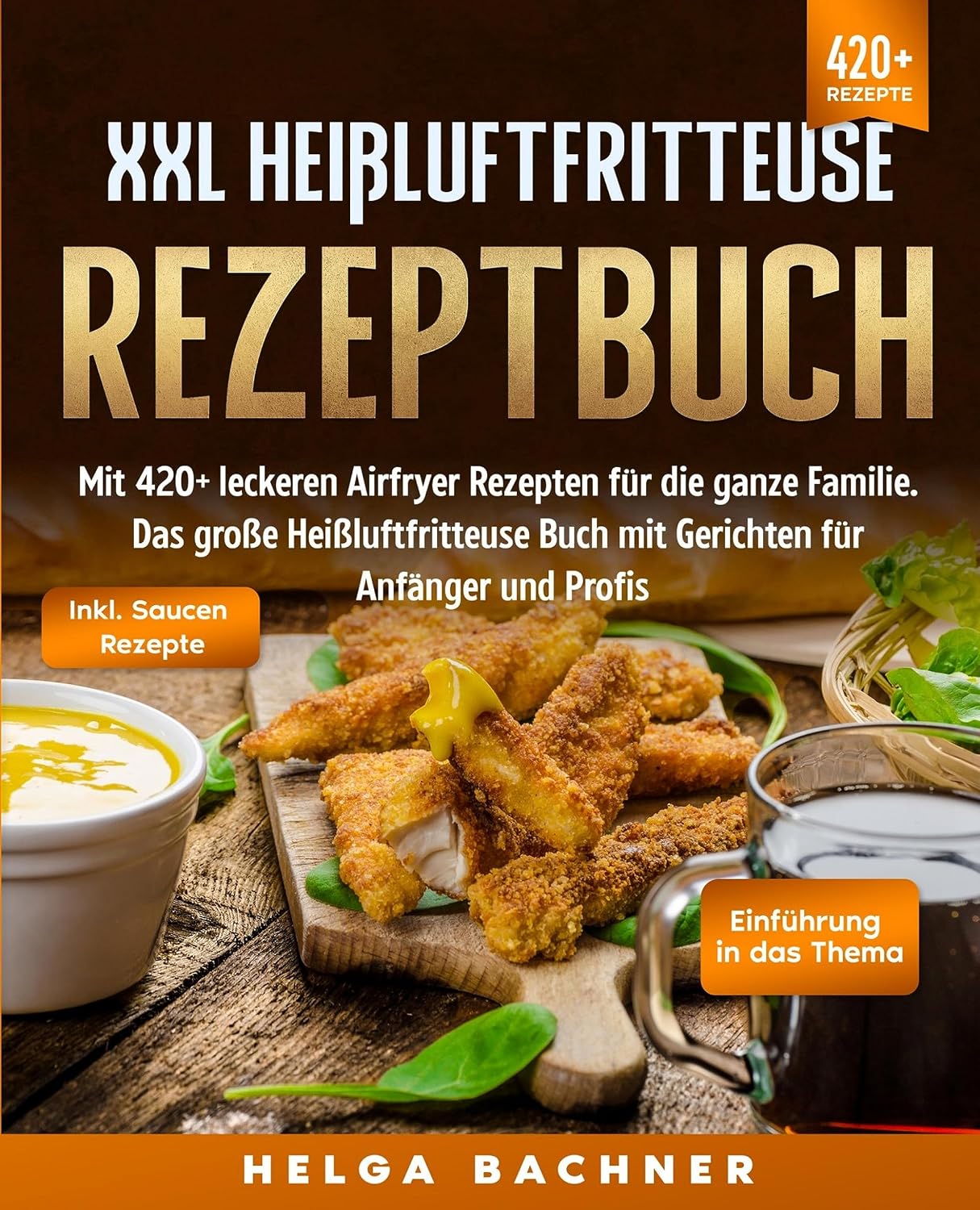XXL Heißluftfritteuse Rezeptbuch: Mit 420+ leckeren Airfryer Rezepten für die ganze Familie. Das große Heißluftfritteuse Buch mit Gerichten für Anfänger und Profis (German Edition)