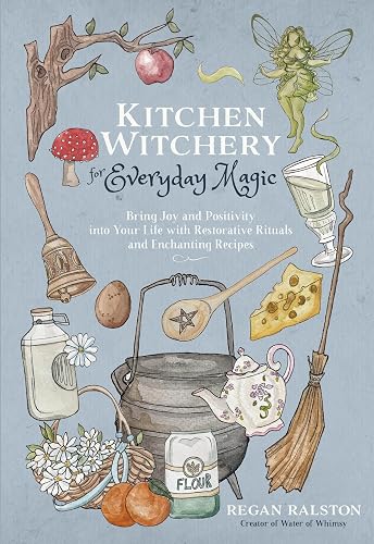 Kitchen Witchery for Everyday Magic: Bring Joy and Positivity into