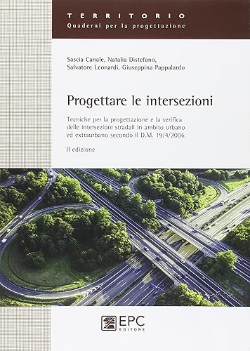 Progettare le intersezioni. Tecniche per la progettazione e la verifica delle intersezioni stradali in ambito urbano ed extraurbano secondo il D.M. 19/04/2006