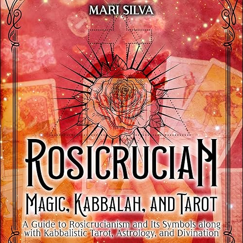 Rosicrucian Magic, Kabbalah, and Tarot: A Guide to Rosicrucianism and Its Symbols along with Kabbalistic Tarot, Astrology, and Divination (Secrets of Magick)