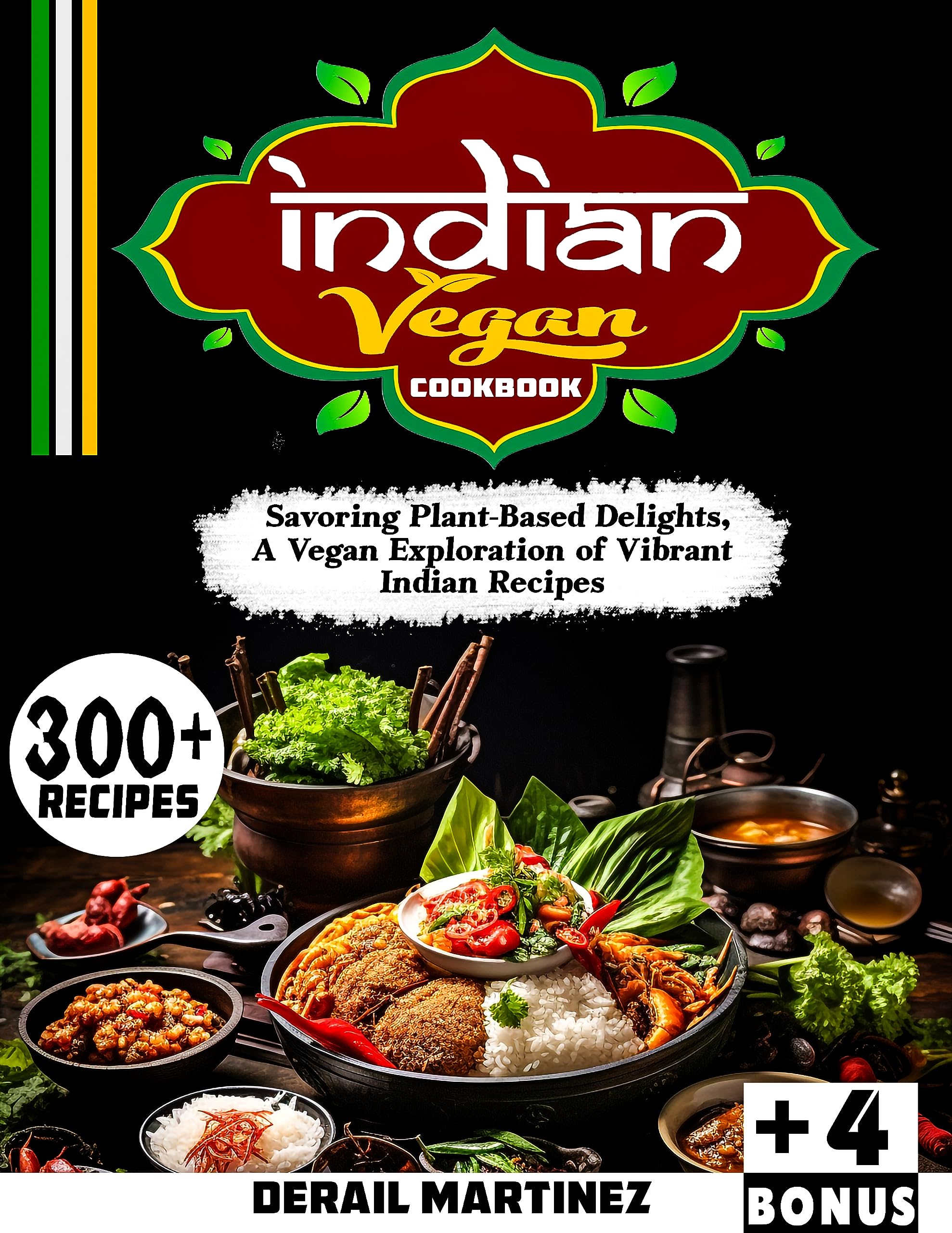 INDIAN VEGAN COOKBOOK: 300+ Savoring Plant-based Delights, A Vegan Exploration of Vibrant Indian Recipes