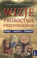 Wizje, proroctwa, przepowiednie. Święci, mistycy, prorocy 8375691801 Book Cover
