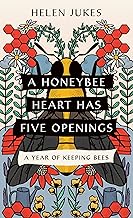 A Honeybee Heart Has Five Openings: A Year of Keeping Bees