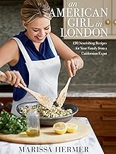 An American Girl in London: 120 Nourishing Recipes for Your Family from a Californian Expat: A Cookbook