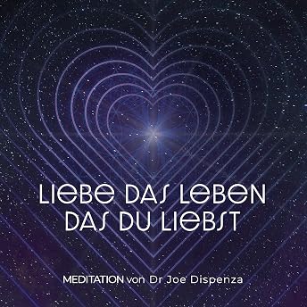 Liebe das Leben, das du liebst Hörbuch von Joe Dispenza episode artwork