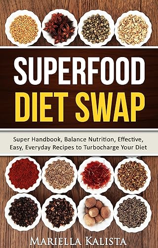 SUPERFOOD DIET SWAP: Super Handbook, Easy, Everyday Recipes to Turbocharge