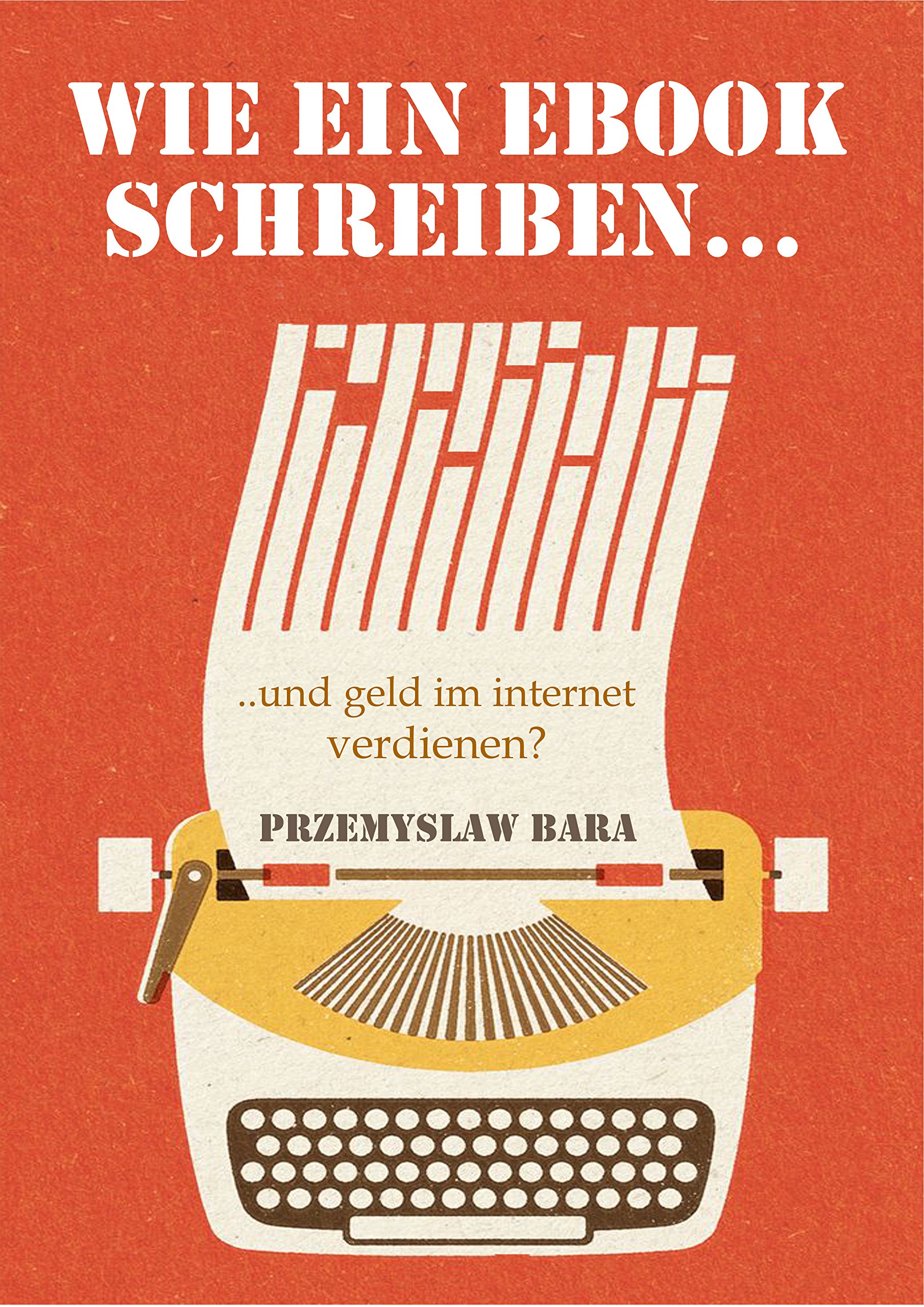 Wie ein eBook schreiben und Geld im Internet verdienen (German Edition)