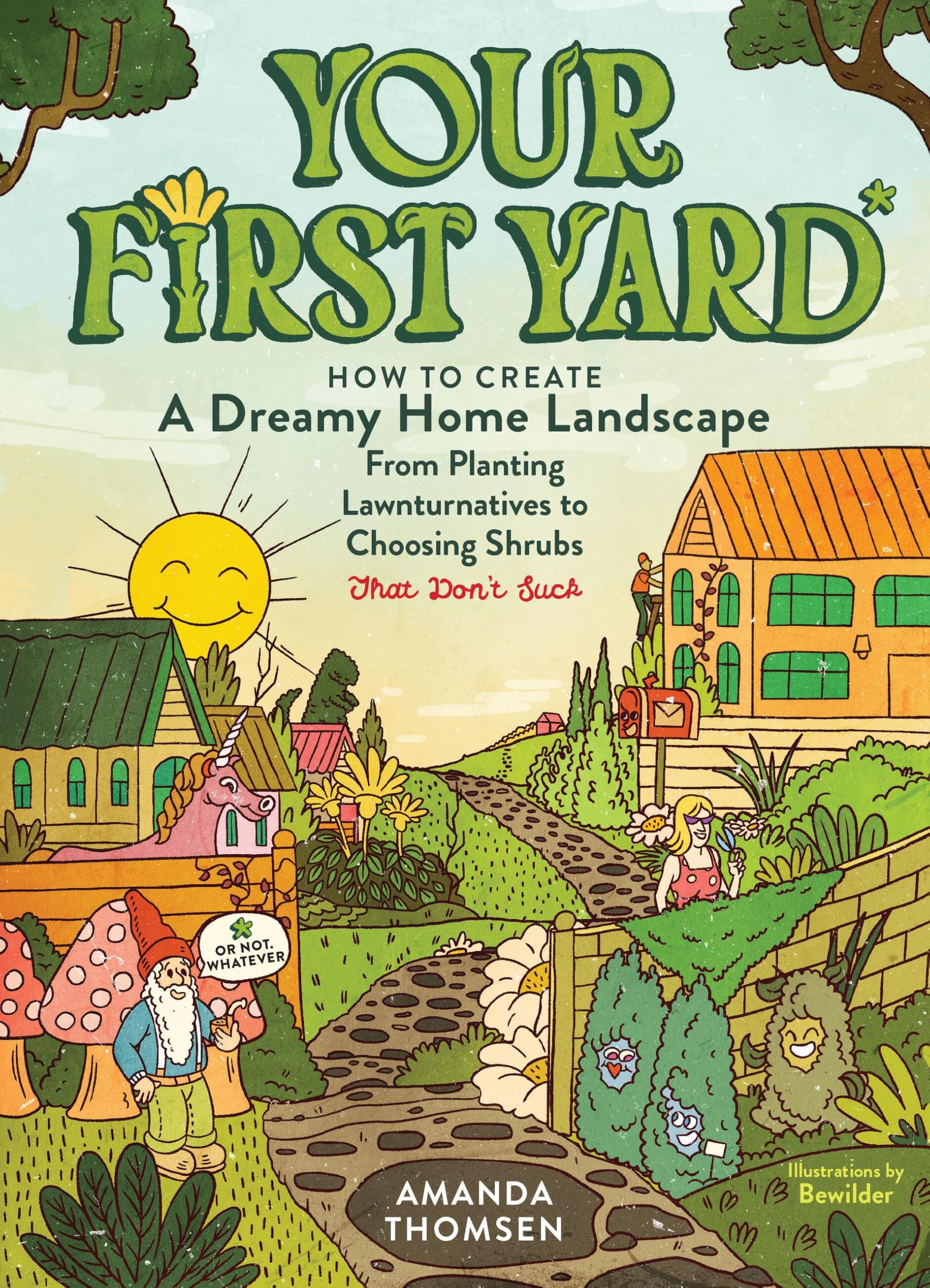 Your First Yard: How to Create a Dreamy Home Landscape, from Planting Lawnturnatives to Choosing Shrubs That Don't Suck