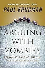 Arguing with Zombies: Economics, Politics, and the Fight for a Better Future