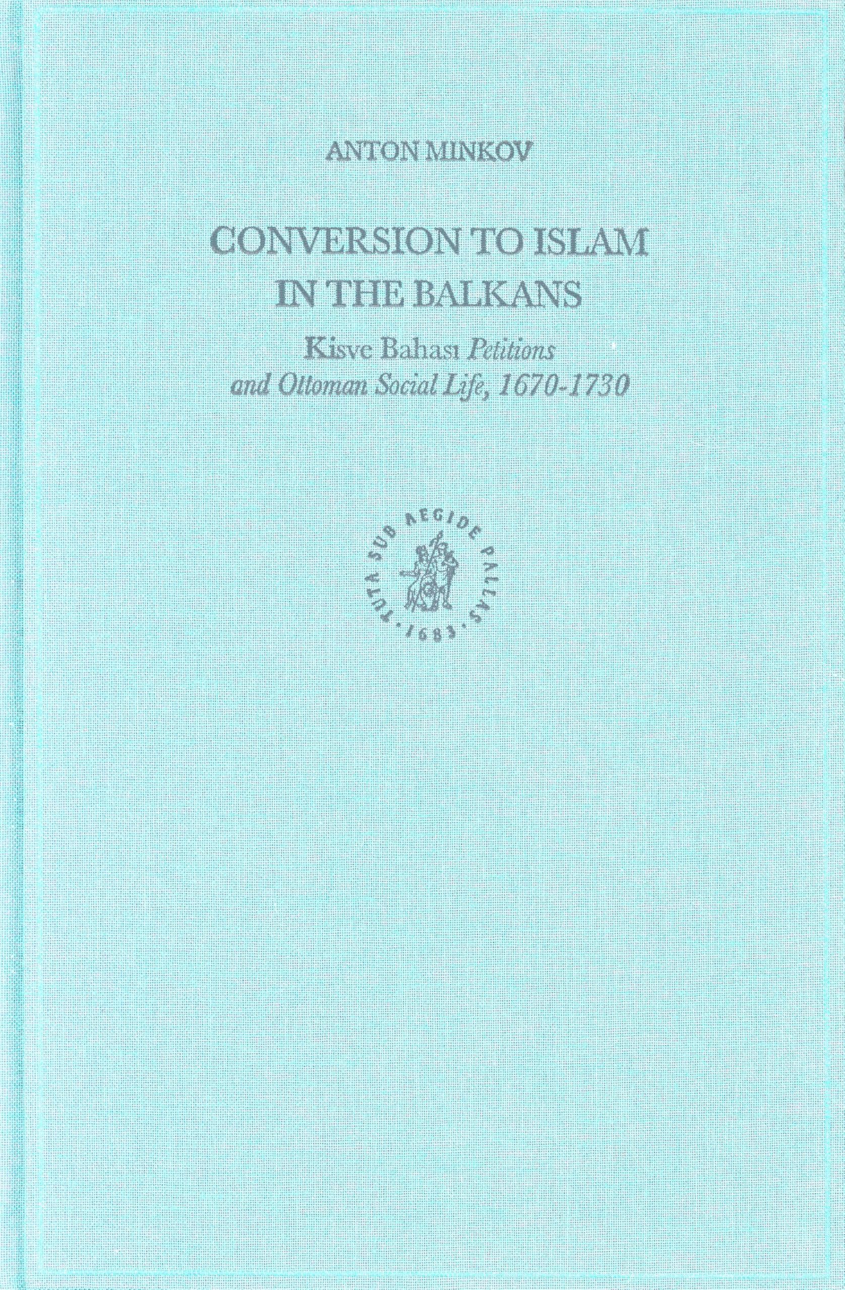 Conversion to Islam in the Balkans: Kisve Bahas - Petitions and Ottoman Social Life, 1670-1730 (Ottoman Empire and Its Heritage): 30