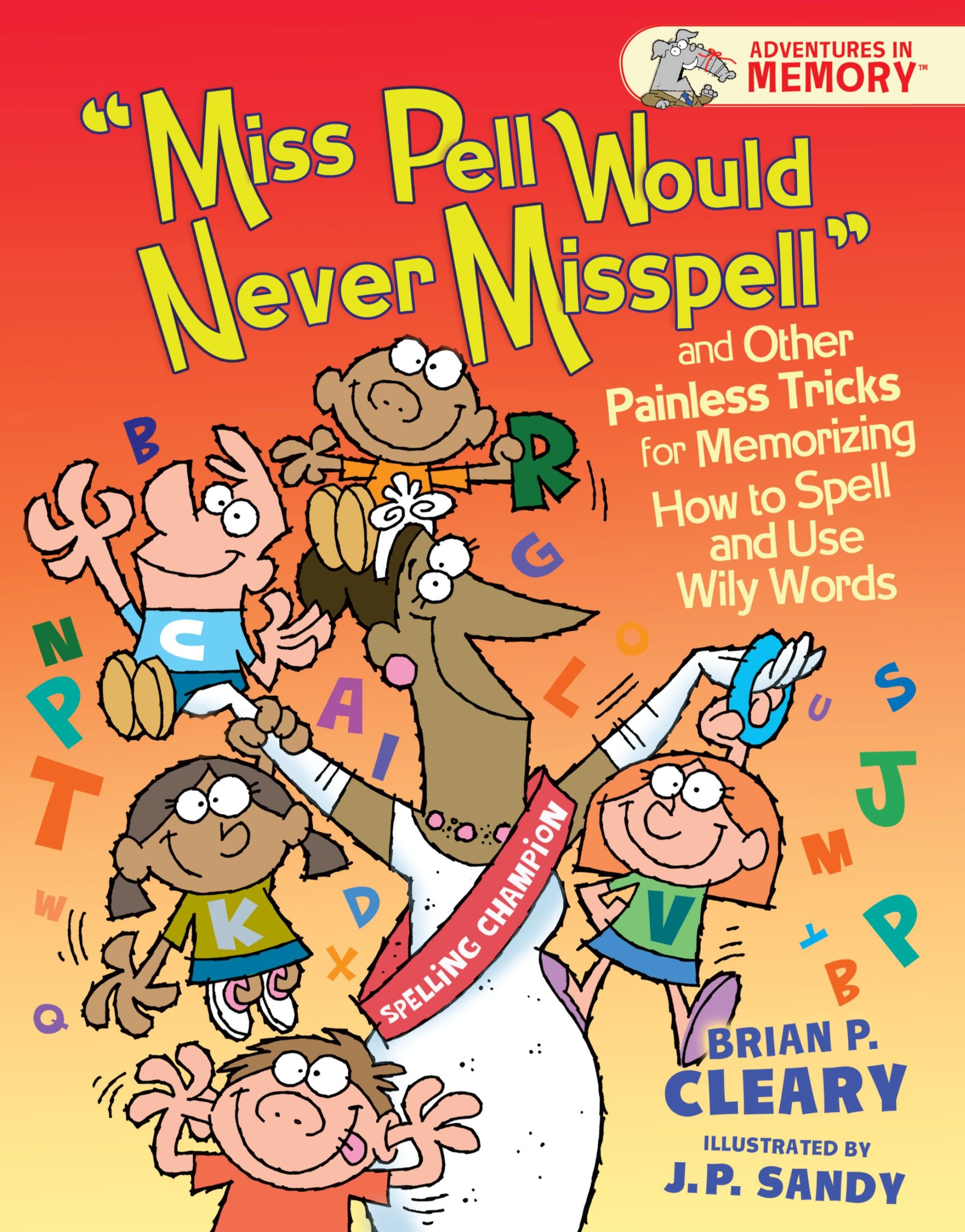 Miss Pell Would Never Misspell and Other Painless Tricks for Memorizing How to Spell and Use Wily Words (Adventures in Memory)