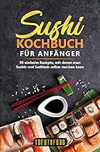 Sushi-Kochbuch für Anfänger: 99 einfache Rezepte, mit denen man Sushis und Sashimis selber machen kann. (In der Reihe ASIATISCH KOCHEN: asiatische Küche aus Japan, China, Vietnam, Indien, Thailand)