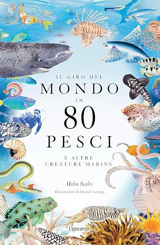 Il giro degli oceani in 80 pesci e altre creature marine