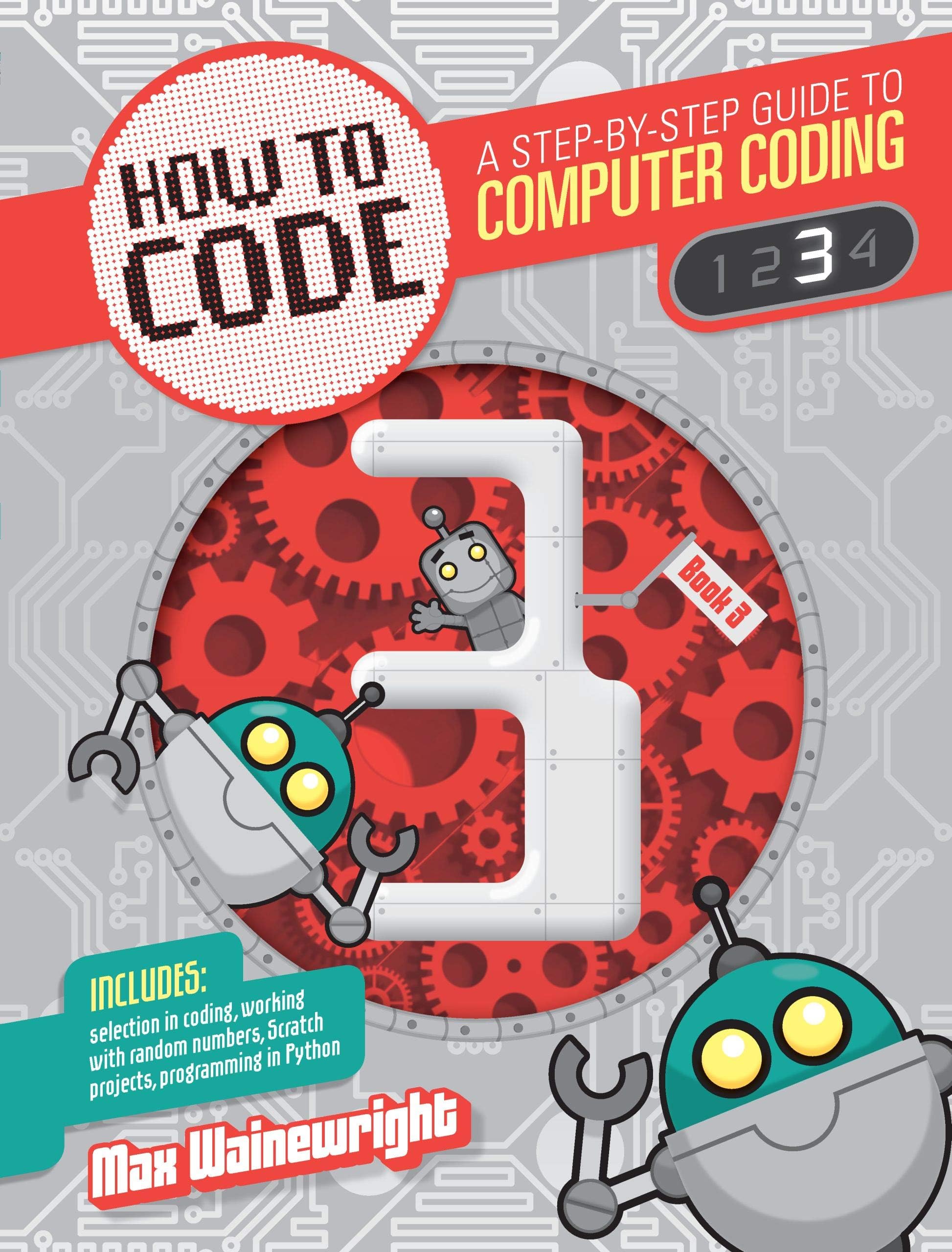 How to Code Book 3: A Step by Step Guide to Computer Coding (How to Code: A Step by Step Guide to Computer Coding)
