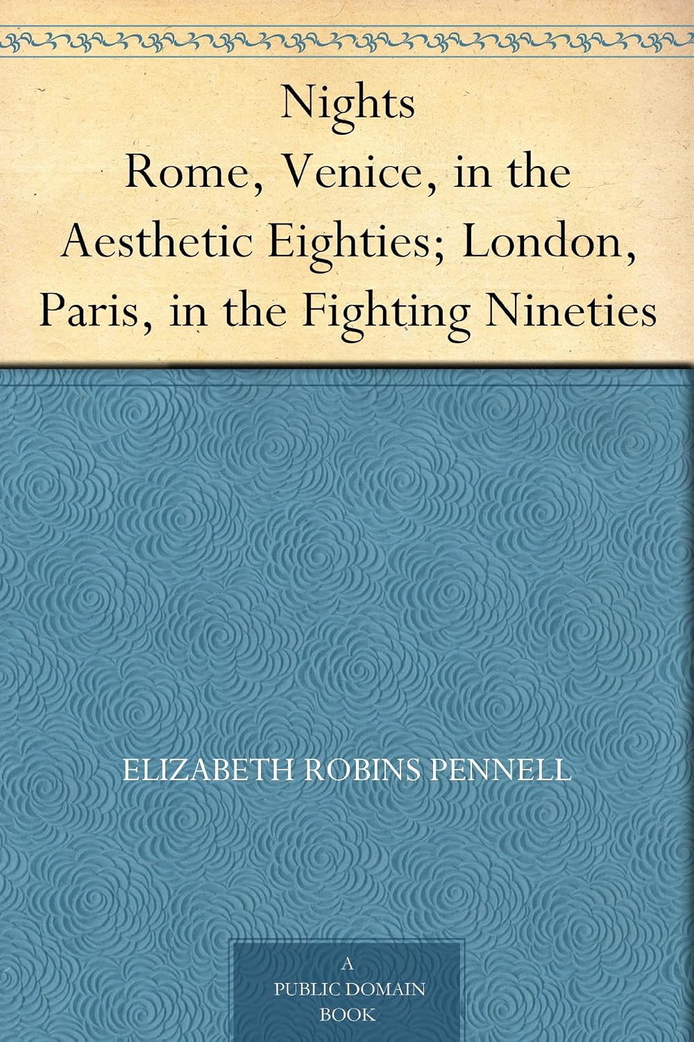 Nights Rome, Venice, in the Aesthetic Eighties; London, Paris, in the Fighting Nineties