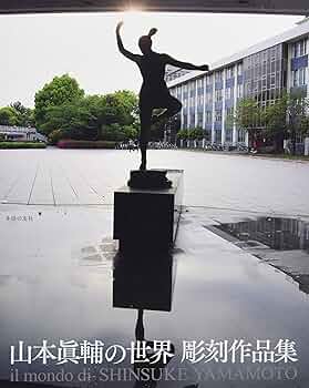 山本眞輔の世界　il mondo di SHINSUKE YAMAMOTO Amazon.co.jp: 山本眞輔の世界 彫刻作品集 il mondo di SHINSUKE