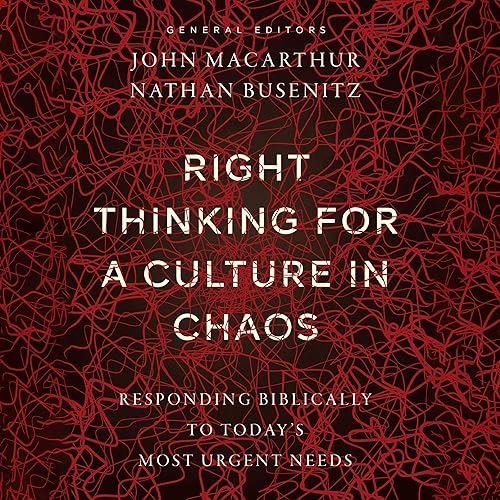 Right Thinking for a Culture in Chaos: Responding Biblically to Today's Most Urgent Issues