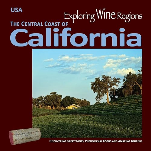 Exploring Wine Regions – California Central Coast: Discovering Great Wines, Phenomenal Foods and Amazing Tourism (Exploring Wine Regions, 3)
