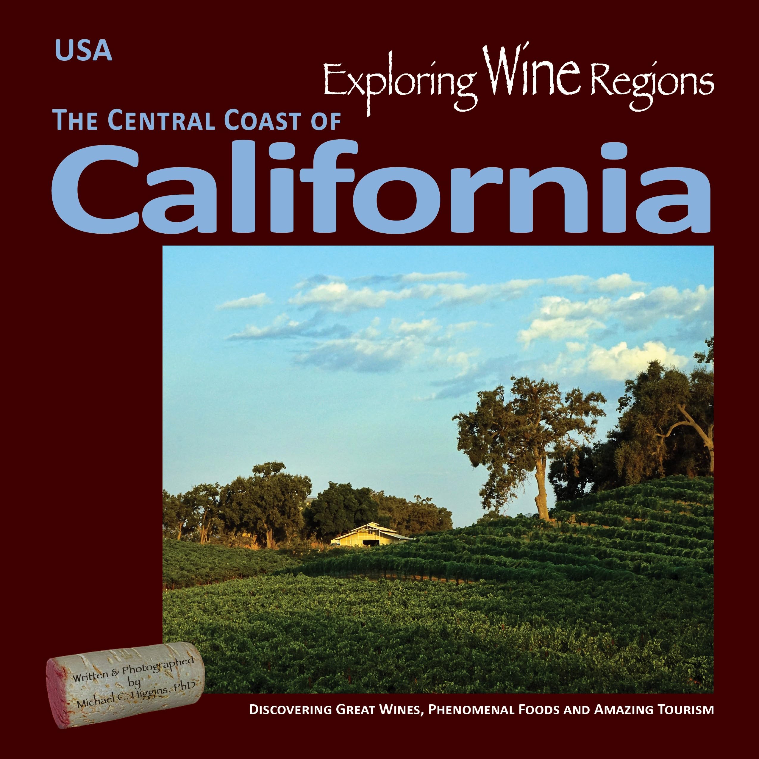 Exploring Wine Regions – California Central Coast: Discovering Great Wines, Phenomenal Foods and Amazing Tourism (Exploring Wine Regions, 3)