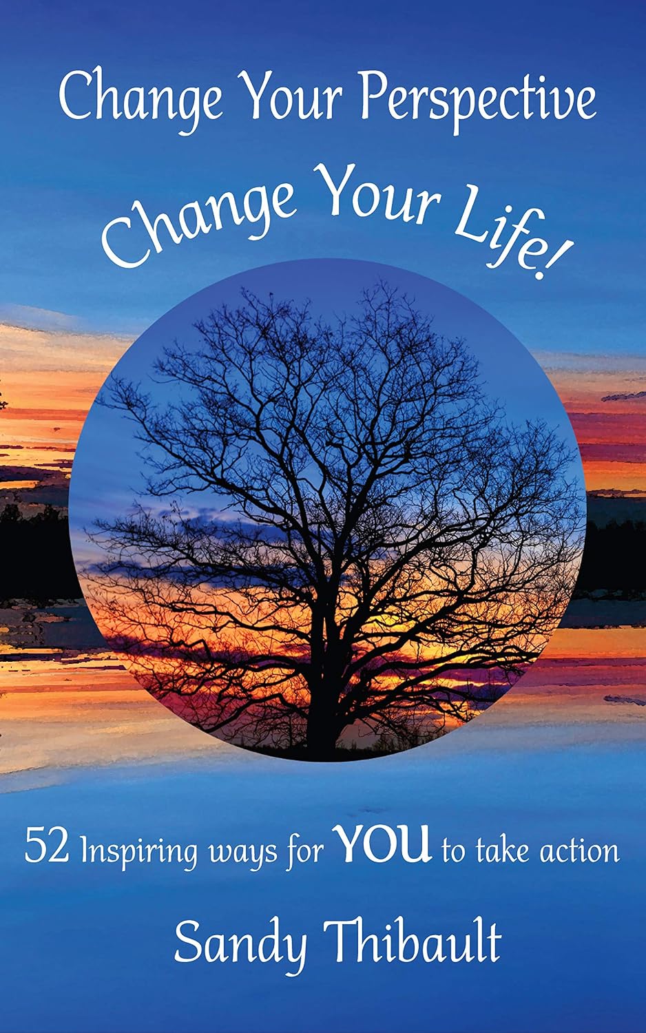 Change Your Perspective Change Your Life: 52 Inspiring ways for YOU to ...