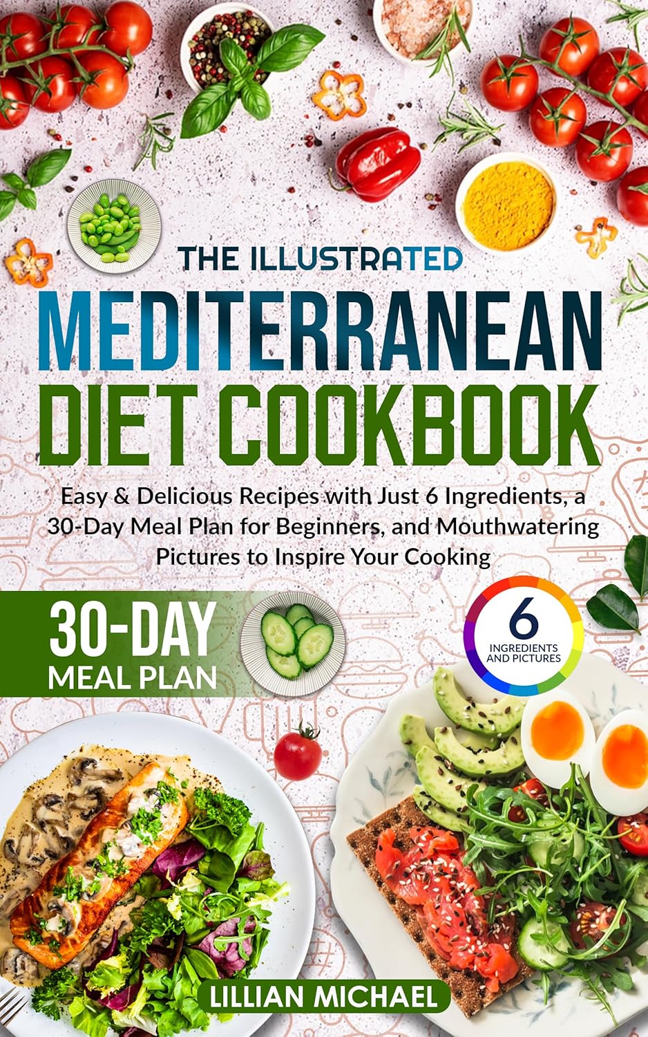 The Illustrated Mediterranean Diet Cookbook: Easy & Delicious Recipes with Just 6 Ingredients, a 30-Day Meal Plan for Beginners, and Mouthwatering Pictures to Inspire Your Cooking      [Print Replica] Kindle Edition
