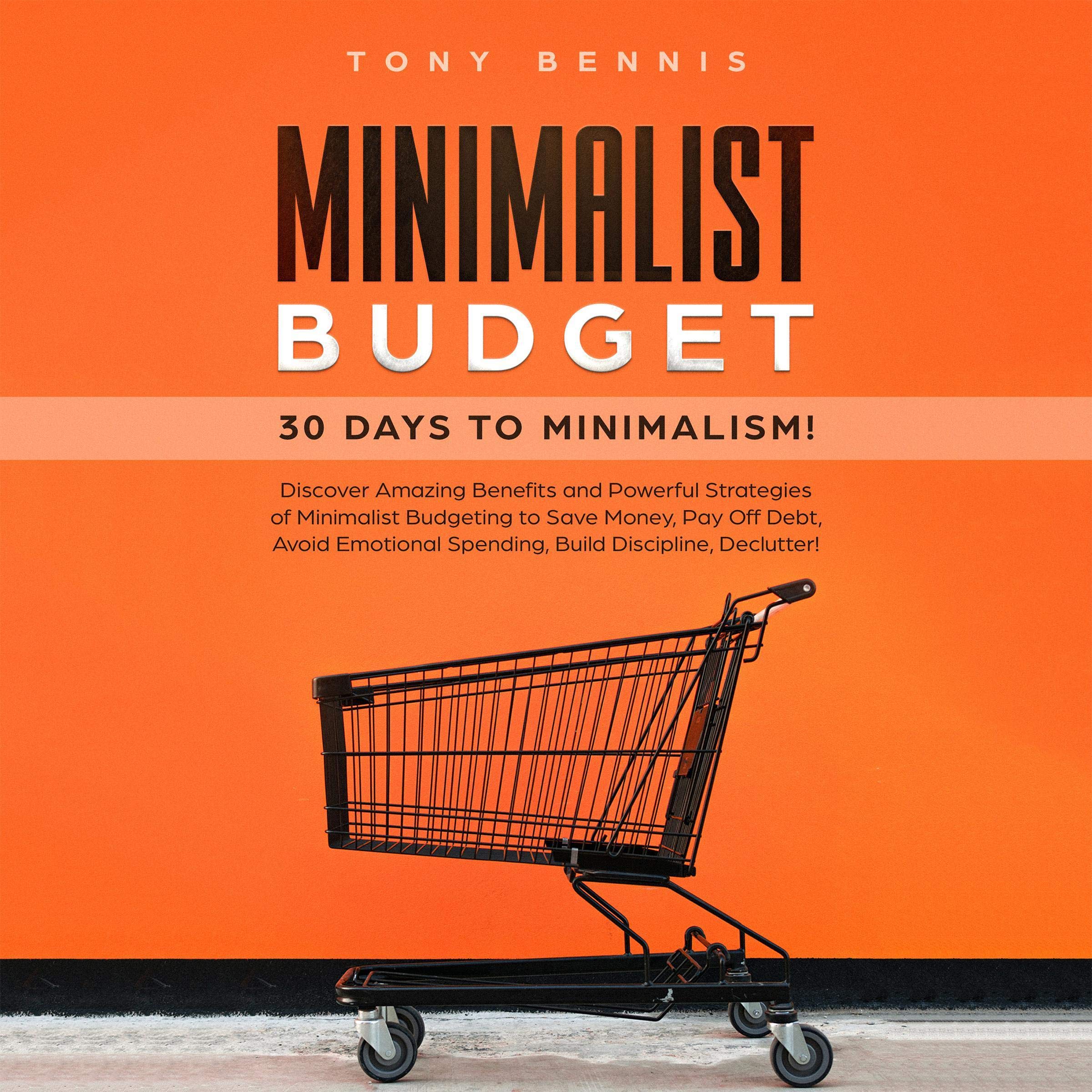 Cover art for Minimalist Budget: 30 Days to Minimalism! Discover Amazing Benefits and Powerful Strategies of Minimalist Budgeting to Save Money, Pay Off Debt, Avoid Emotional Spending, Build Discipline, Declutter!