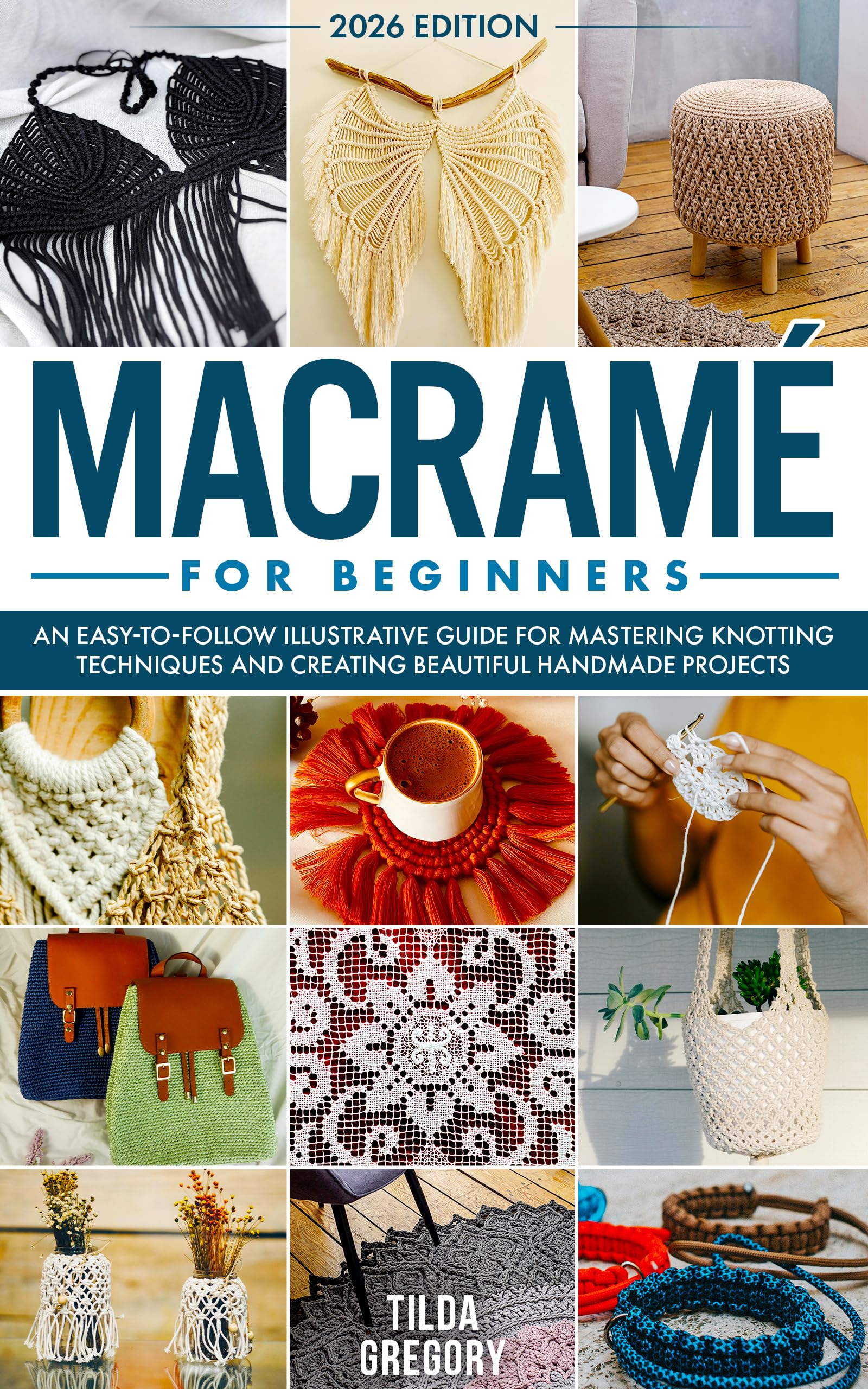 Macramé for Beginners: An Easy-to-Follow Illustrative Guide for Mastering Knotting Techniques and Creating Beautiful Handmade Projects