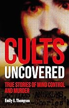 Cults Uncovered: True Stories of Mind Control and Murder