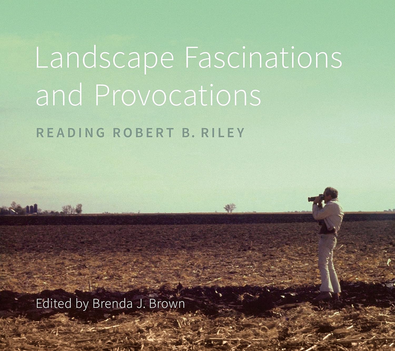 Landscape Fascinations and Provocations Reading Robert B. Riley