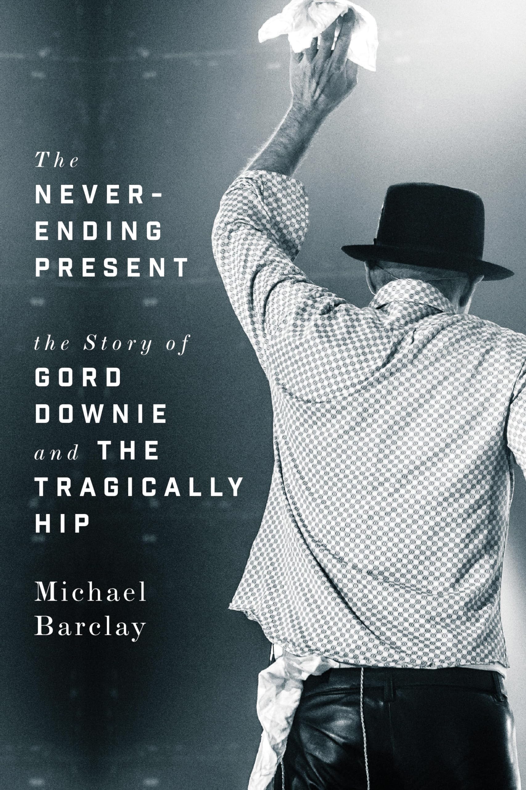 Never-Ending Present, The ; The Story of Gord Downie and the Tragically Hip
