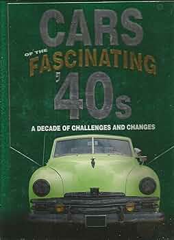 Cars of the Fascinating '40s: A Decade of Challenges and Changes Cars of the Fascinating '40s: A Decade of Challenges and Changes