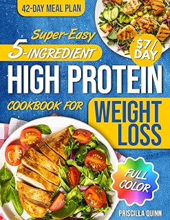 Super-Easy 5-Ingredient High Protein Cookbook for Weight Loss: Quick & Tasty Recipes to Lose Weight, Stop Constant Hunger, and Finally Enjoy Healthy Food Stress-Free, Plus 42-Day Meal Plan