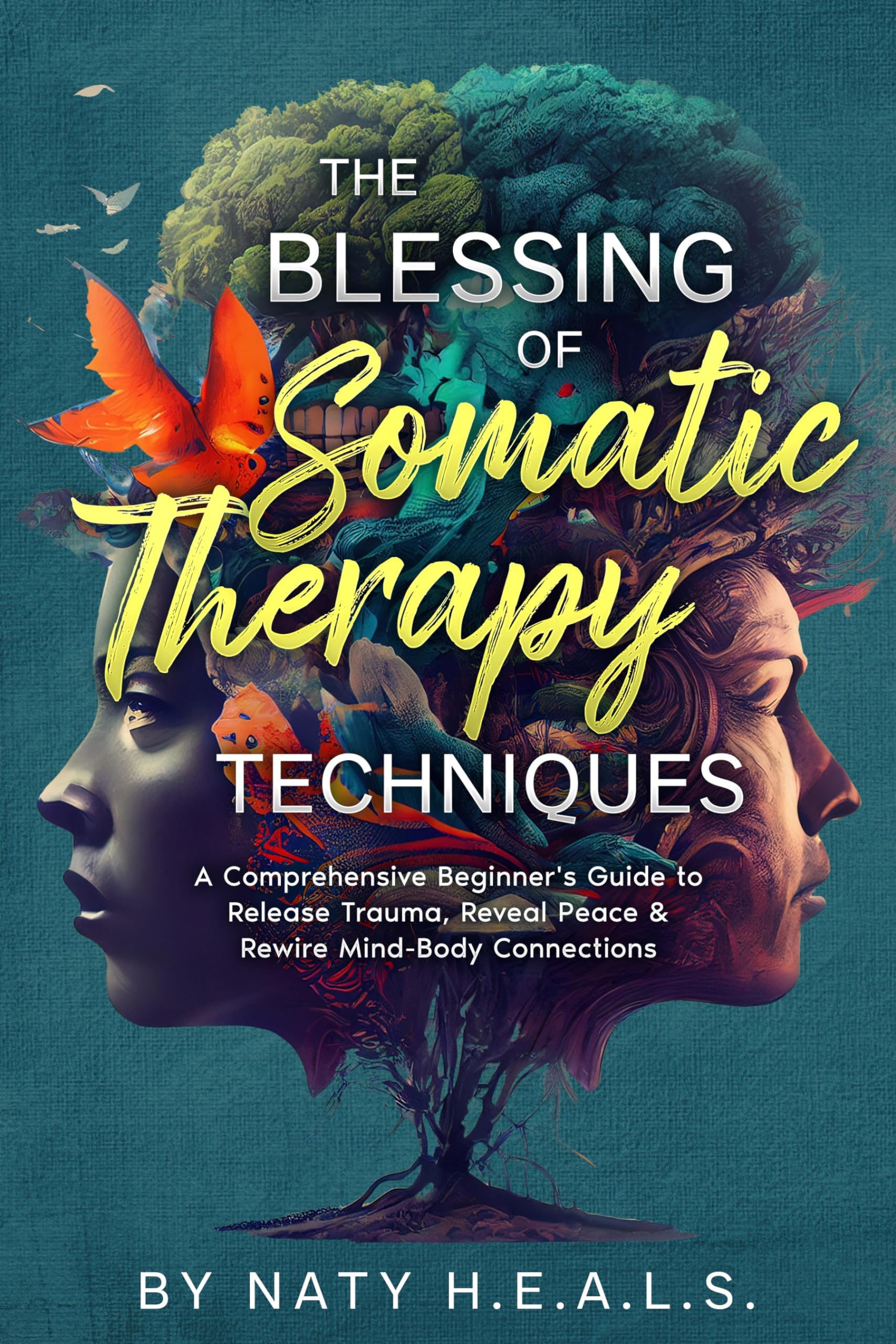 The Blessing of Somatic Therapy Techniques: A Comprehensive Beginner's Guide to Release Trauma, Reveal Peace & Rewire Mind-Body Connections