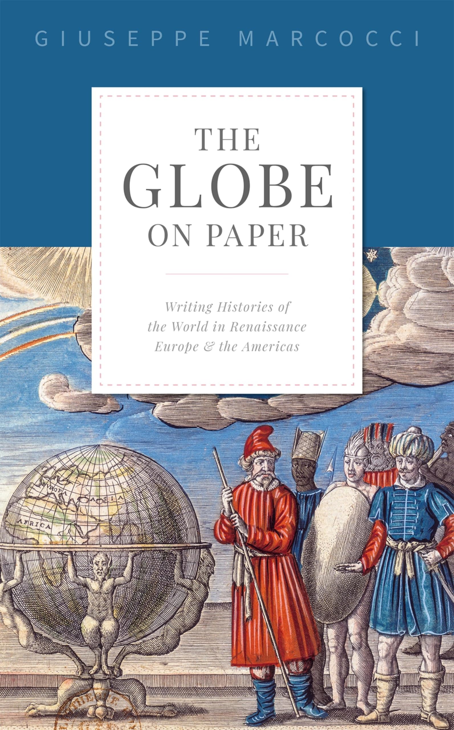 GLOBE ON PAPER:WRITING HIST WORLD IN RENAISSANCE EUROPE & AMERICAS CLOTH: Writing Histories of the World in Renaissance Europe and the Americas